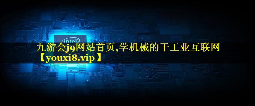 九游会j9网站首页,学机械的干工业互联网