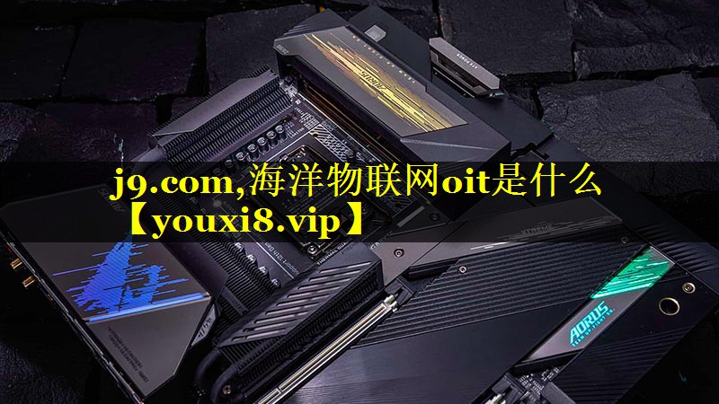 j9.com,海洋物联网oit是什么