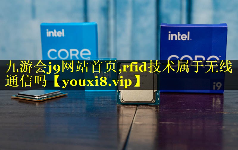 九游会j9网站首页,rfid技术属于无线通信吗