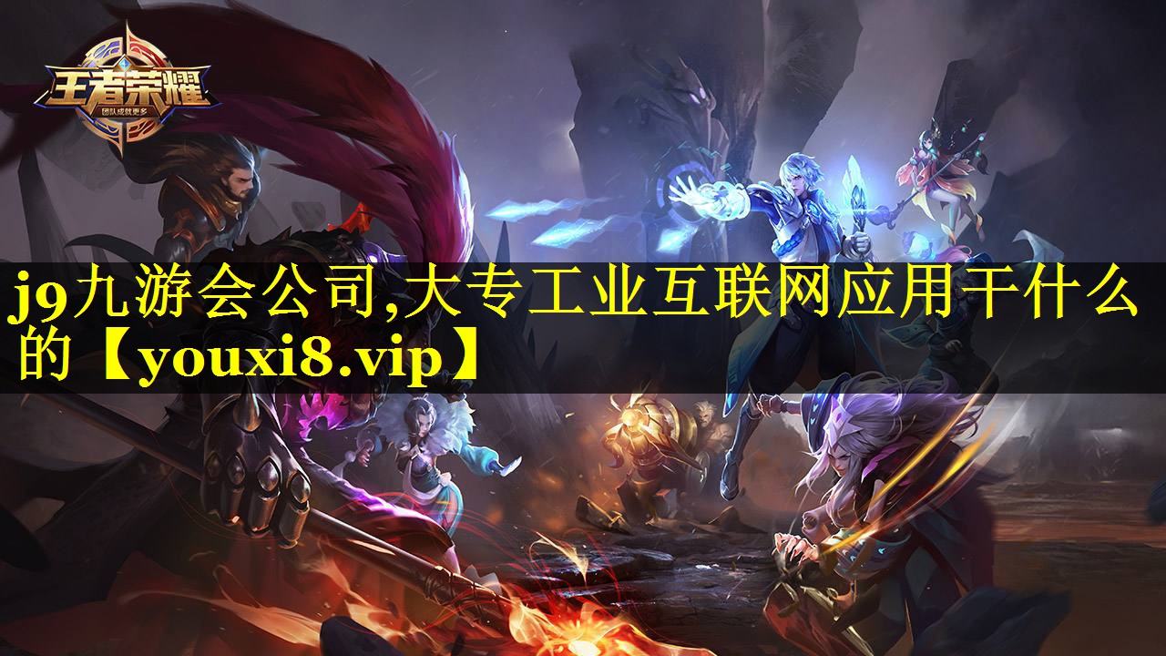 j9九游会公司,大专工业互联网应用干什么的